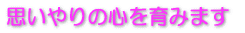 思いやりの心を育みます